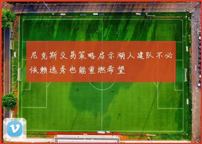 尼克斯交易策略启示湖人建队不必依赖选秀也能重燃希望